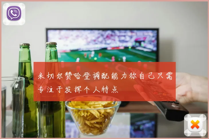 米切尔赞哈登调配能力称自己只需专注于发挥个人特点