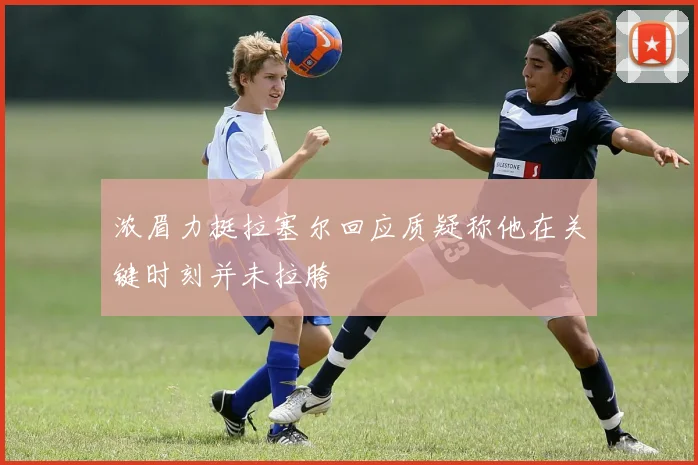 浓眉力挺拉塞尔回应质疑称他在关键时刻并未拉胯