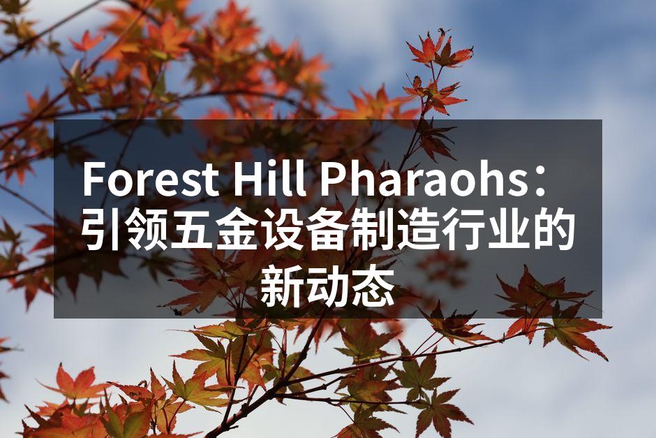 Forest Hill Pharaohs:引领五金设备制造行业的新动态