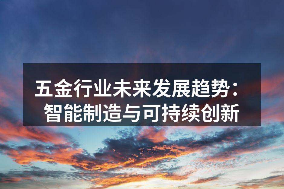 五金行业未来发展趋势：智能制造与可持续创新